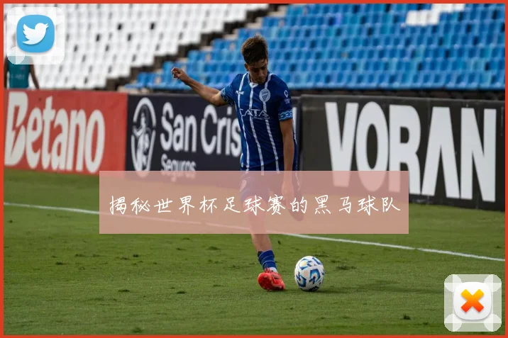 揭秘世界杯足球赛的黑马球队