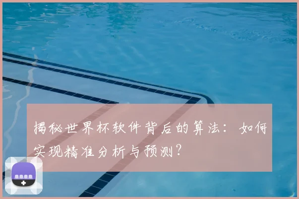 揭秘世界杯软件背后的算法：如何实现精准分析与预测？