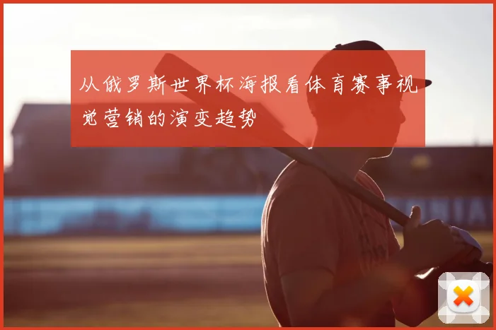 从俄罗斯世界杯海报看体育赛事视觉营销的演变趋势
