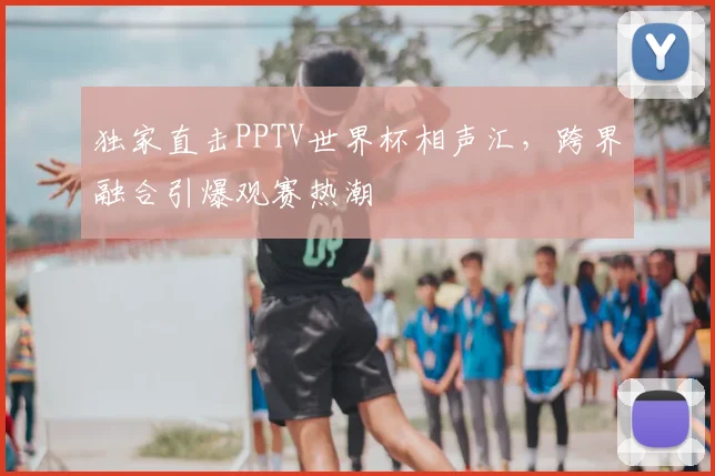 独家直击PPTV世界杯相声汇,跨界融合引爆观赛热潮