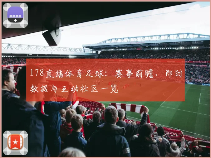 178直播体育足球:赛事前瞻、即时数据与互动社区一览